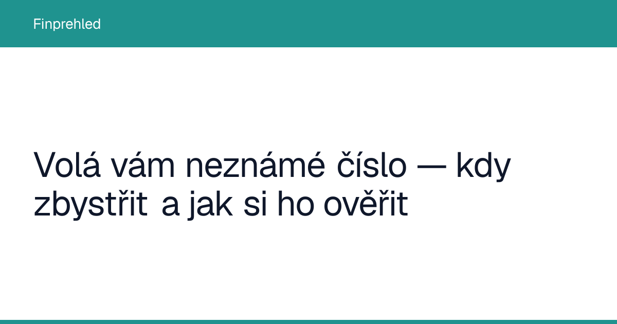 Volá vám neznámé číslo — kdy zbystřit a jak si ho ověřit